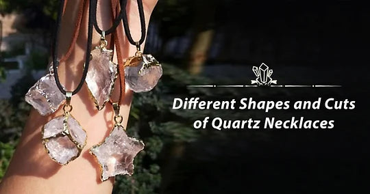 The Different Shapes and Cuts of Quartz Necklaces