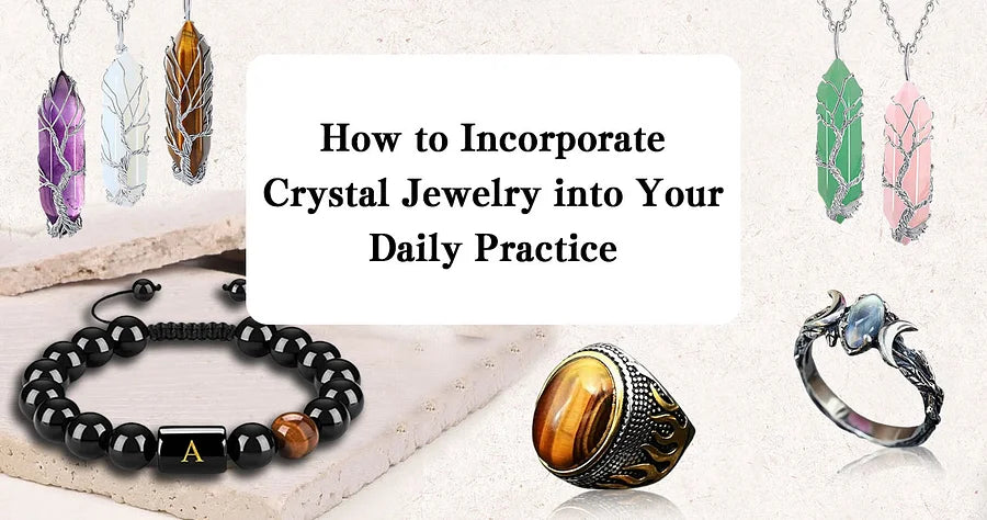 How to Incorporate Crystal Jewelry into Your Daily Practice