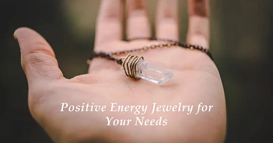 How to Choose the Right Positive Energy Jewelry for Your Needs